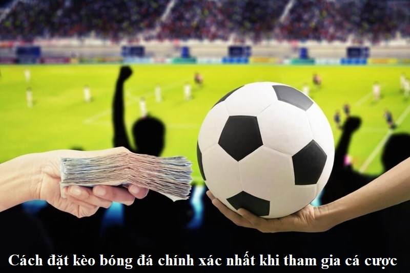 cach-dat-keo-bong-da-chinh-xac-nhat-khi-tham-gia-ca-cuoc