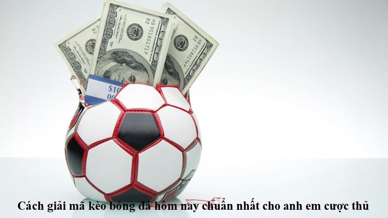 cach-giai-ma-keo-bong-da-hom-nay-chuan-nhat-cho-anh-em-cuoc-thu